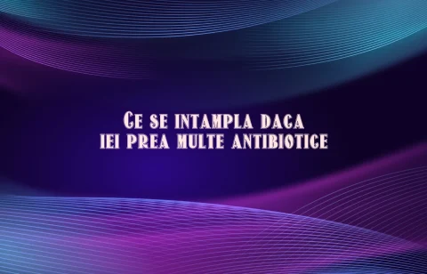 ce se intampla daca iei prea multe antibiotice