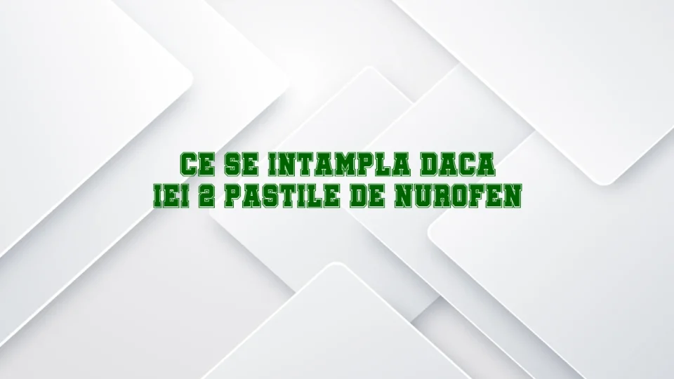 ce se intampla daca iei 2 pastile de nurofen