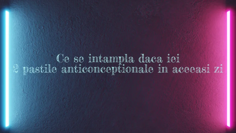 ce se intampla daca iei 2 pastile anticonceptionale in aceeasi zi