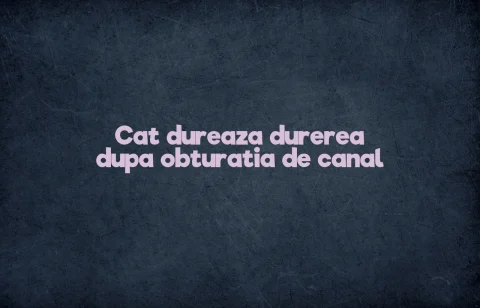 cat dureaza durerea dupa obturatia de canal