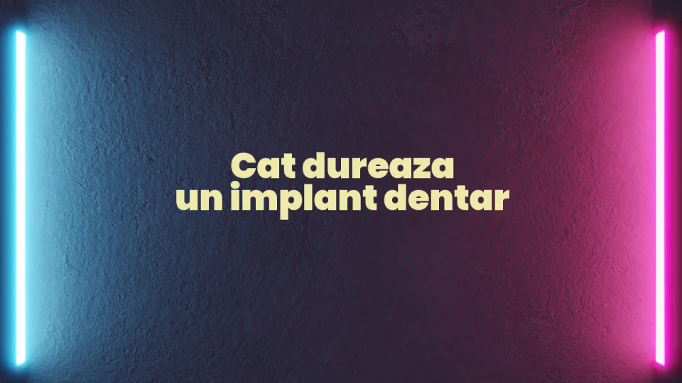 cat dureaza un implant dentar